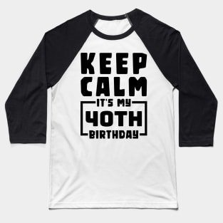 Keep calm, it's my 40th birthday Baseball T-Shirt